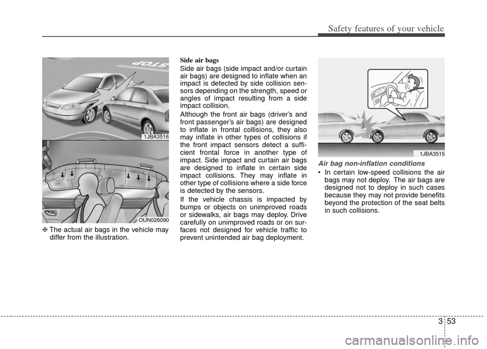 KIA Optima Hybrid 2011 3.G Owners Manual 353
Safety features of your vehicle
❈The actual air bags in the vehicle may
differ from the illustration. Side air bags
Side air bags (side impact and/or curtain
air bags) are designed to inflate wh KIA Optima Hybrid 2011 3.G Owners Manual 353
Safety features of your vehicle
❈The actual air bags in the vehicle may
differ from the illustration. Side air bags
Side air bags (side impact and/or curtain
air bags) are designed to inflate wh