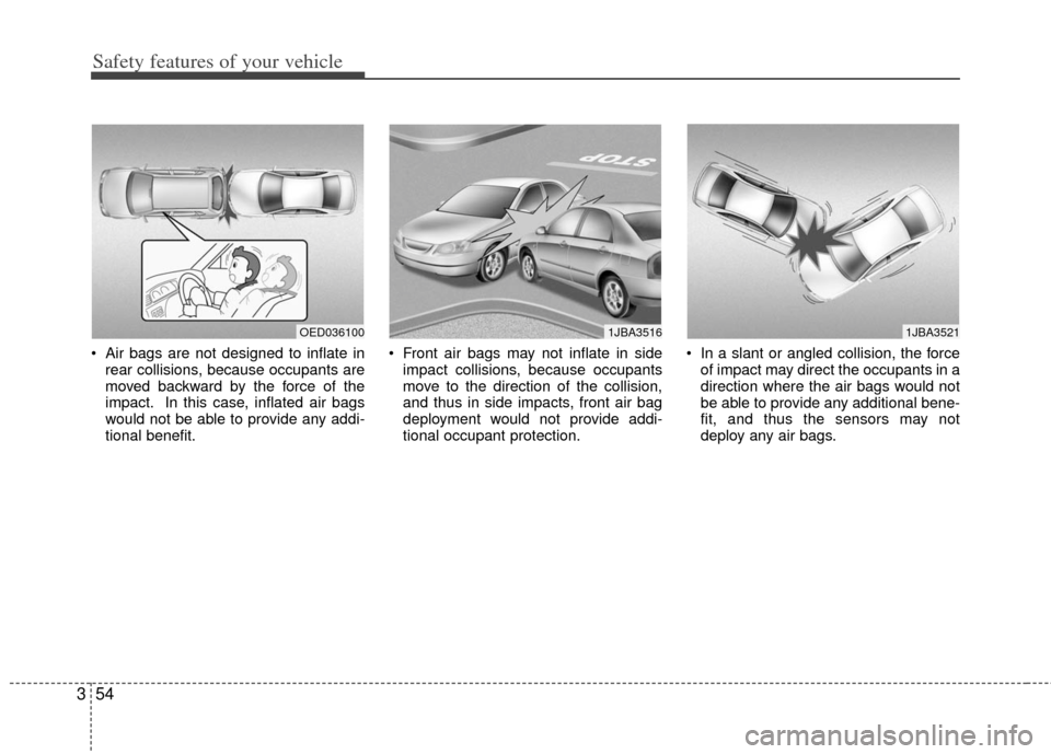 KIA Optima Hybrid 2011 3.G Owners Manual Safety features of your vehicle
54
3
Air bags are not designed to inflate in
rear collisions, because occupants are
moved backward by the force of the
impact. In this case, inflated air bags
would no KIA Optima Hybrid 2011 3.G Owners Manual Safety features of your vehicle
54
3
Air bags are not designed to inflate in
rear collisions, because occupants are
moved backward by the force of the
impact. In this case, inflated air bags
would no
