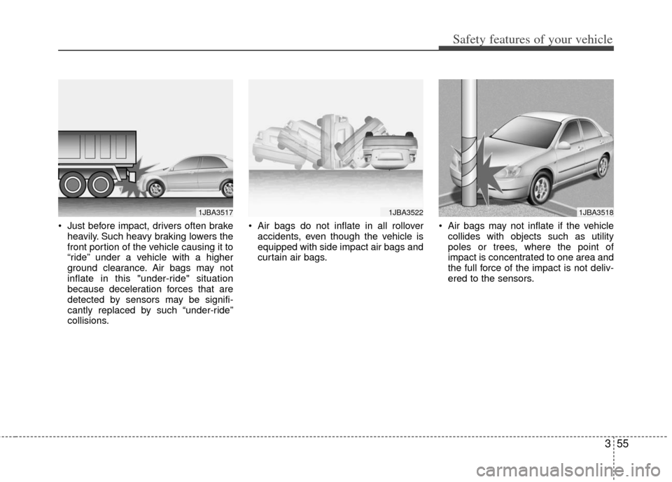 KIA Optima Hybrid 2011 3.G User Guide 355
Safety features of your vehicle
Just before impact, drivers often brakeheavily. Such heavy braking lowers the
front portion of the vehicle causing it to
“ride” under a vehicle with a higher
g KIA Optima Hybrid 2011 3.G User Guide 355
Safety features of your vehicle
Just before impact, drivers often brakeheavily. Such heavy braking lowers the
front portion of the vehicle causing it to
“ride” under a vehicle with a higher
g