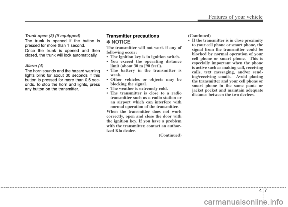 KIA Optima Hybrid 2011 3.G Manual PDF 47
Features of your vehicle
Trunk open (3) (if equipped)
The trunk is opened if the button is
pressed for more than 1 second.
Once the trunk is opened and then
closed, the trunk will lock automaticall KIA Optima Hybrid 2011 3.G Manual PDF 47
Features of your vehicle
Trunk open (3) (if equipped)
The trunk is opened if the button is
pressed for more than 1 second.
Once the trunk is opened and then
closed, the trunk will lock automaticall