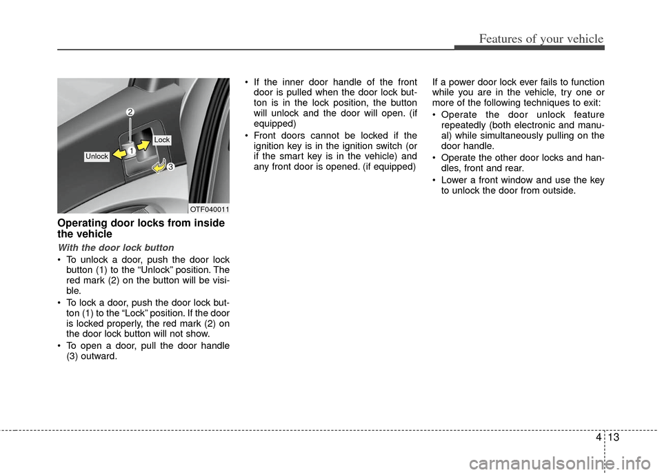 KIA Optima Hybrid 2011 3.G Manual Online 413
Features of your vehicle
Operating door locks from inside
the vehicle
With the door lock button
To unlock a door, push the door lockbutton (1) to the “Unlock” position. The
red mark (2) on th KIA Optima Hybrid 2011 3.G Manual Online 413
Features of your vehicle
Operating door locks from inside
the vehicle
With the door lock button
To unlock a door, push the door lockbutton (1) to the “Unlock” position. The
red mark (2) on th