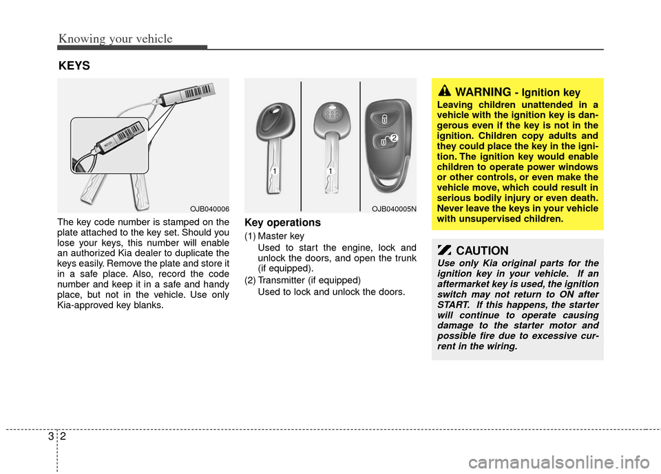 KIA Rio 2011 2.G User Guide Knowing your vehicle
23
The key code number is stamped on the
plate attached to the key set. Should you
lose your keys, this number will enable
an authorized Kia dealer to duplicate the
keys easily. R KIA Rio 2011 2.G User Guide Knowing your vehicle
23
The key code number is stamped on the
plate attached to the key set. Should you
lose your keys, this number will enable
an authorized Kia dealer to duplicate the
keys easily. R