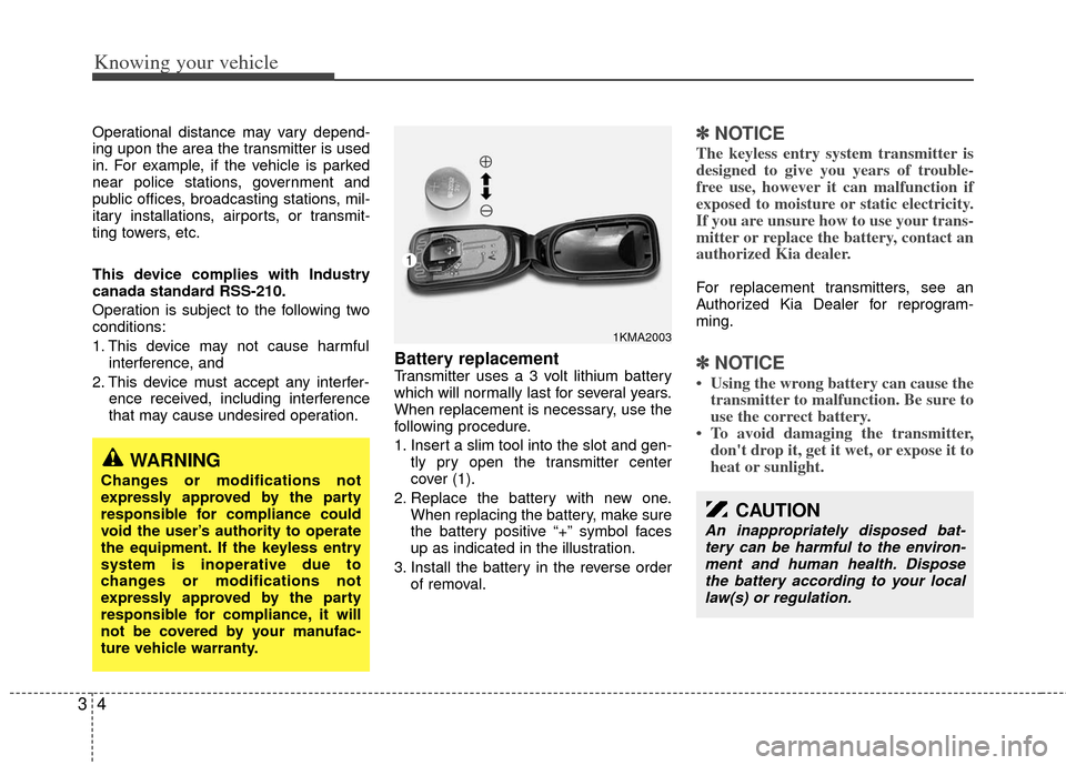 KIA Rio 2011 2.G Owners Manual Knowing your vehicle
43
Operational distance may vary depend-
ing upon the area the transmitter is used
in. For example, if the vehicle is parked
near police stations, government and
public offices, b