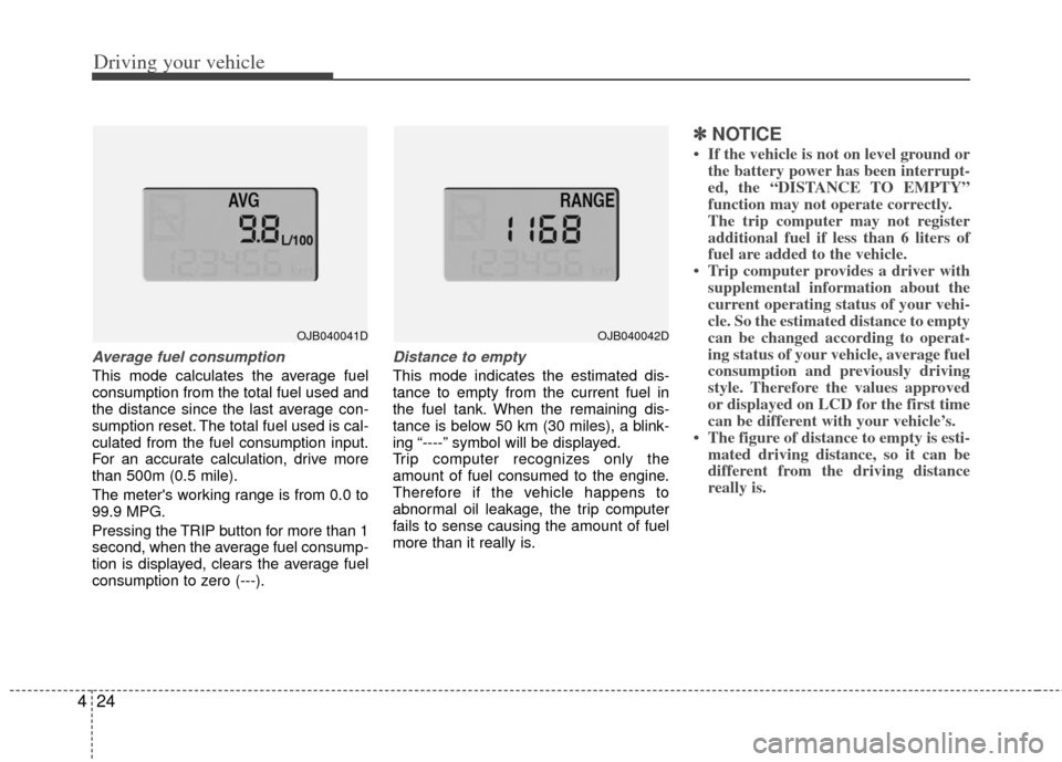 KIA Rio 2011 2.G Owners Manual Driving your vehicle
24
4
Average fuel consumption
This mode calculates the average fuel
consumption from the total fuel used and
the distance since the last average con-
sumption reset. The total fue KIA Rio 2011 2.G Owners Manual Driving your vehicle
24
4
Average fuel consumption
This mode calculates the average fuel
consumption from the total fuel used and
the distance since the last average con-
sumption reset. The total fue