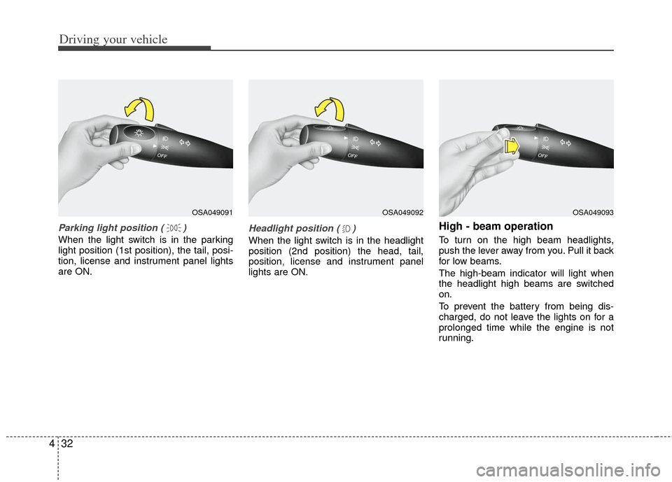 KIA Rio 2011 2.G Owners Manual Driving your vehicle
32
4
Parking light position ( )
When the light switch is in the parking
light position (1st position), the tail, posi-
tion, license and instrument panel lights
are ON.
Headlight KIA Rio 2011 2.G Owners Manual Driving your vehicle
32
4
Parking light position ( )
When the light switch is in the parking
light position (1st position), the tail, posi-
tion, license and instrument panel lights
are ON.
Headlight