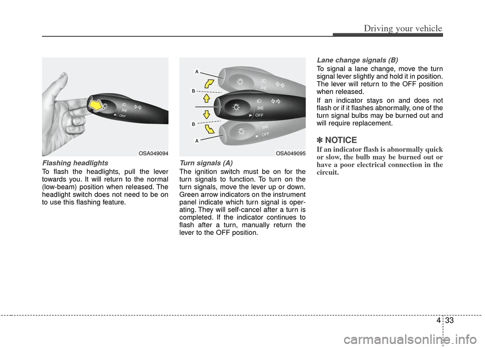 KIA Rio 2011 2.G Owners Manual 433
Driving your vehicle
Flashing headlights
To flash the headlights, pull the lever
towards you. It will return to the normal
(low-beam) position when released. The
headlight switch does not need to KIA Rio 2011 2.G Owners Manual 433
Driving your vehicle
Flashing headlights
To flash the headlights, pull the lever
towards you. It will return to the normal
(low-beam) position when released. The
headlight switch does not need to