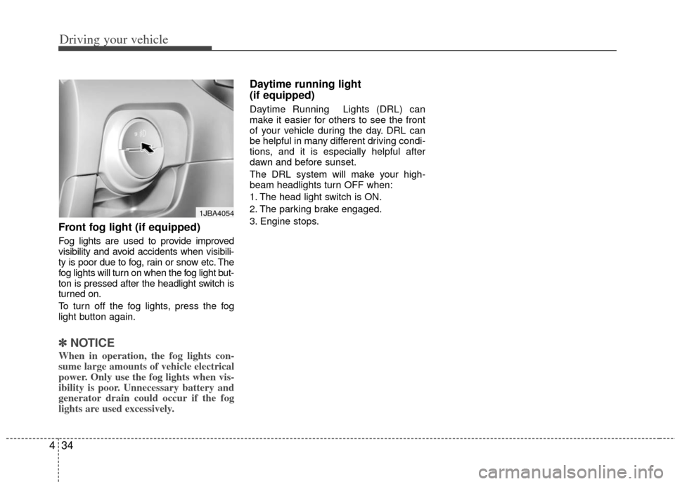 KIA Rio 2011 2.G Owners Manual Driving your vehicle
34
4
Front fog light (if equipped)
Fog lights are used to provide improved
visibility and avoid accidents when visibili-
ty is poor due to fog, rain or snow etc. The
fog lights KIA Rio 2011 2.G Owners Manual Driving your vehicle
34
4
Front fog light (if equipped)
Fog lights are used to provide improved
visibility and avoid accidents when visibili-
ty is poor due to fog, rain or snow etc. The
fog lights