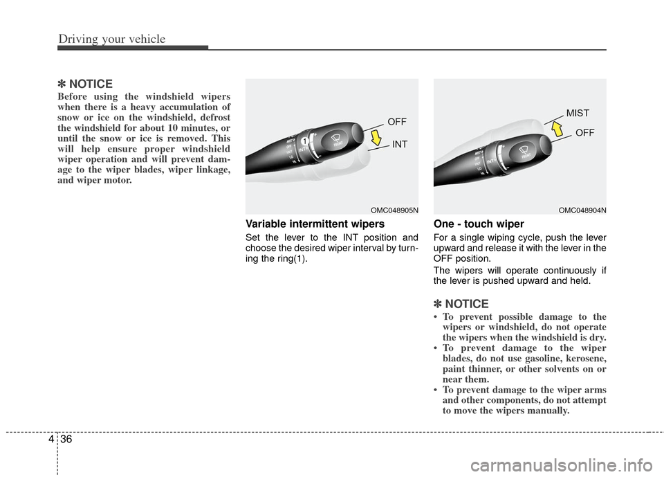 KIA Rio 2011 2.G Owners Manual Driving your vehicle
36
4
✽
✽
NOTICE
Before using the windshield wipers
when there is a heavy accumulation of
snow or ice on the windshield, defrost
the windshield for about 10 minutes, or
until t KIA Rio 2011 2.G Owners Manual Driving your vehicle
36
4
✽
✽
NOTICE
Before using the windshield wipers
when there is a heavy accumulation of
snow or ice on the windshield, defrost
the windshield for about 10 minutes, or
until t