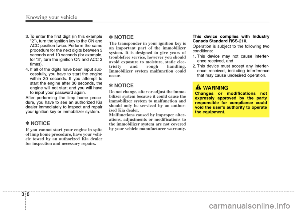KIA Rio 2011 2.G User Guide Knowing your vehicle
83
3. To enter the first digit (in this example“2”), turn the ignition key to the ON and
ACC position twice. Perform the same
procedure for the next digits between 3
seconds a