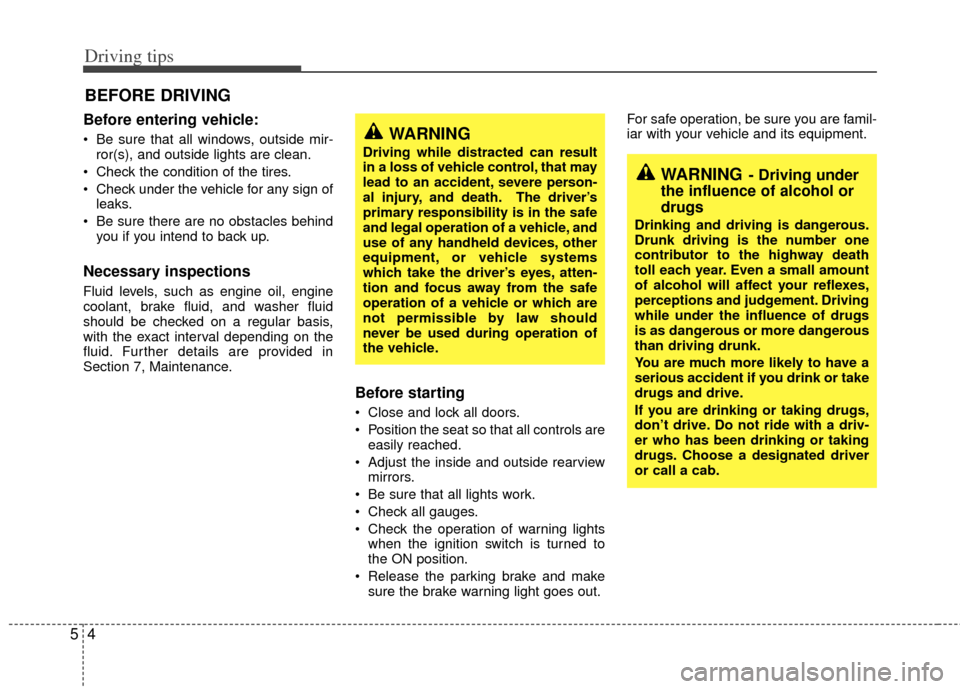 KIA Rio 2011 2.G Owners Manual Driving tips
45
BEFORE DRIVING
Before entering vehicle:
Be sure that all windows, outside mir-ror(s), and outside lights are clean.
Check the condition of the tires.
Check under the vehicle for KIA Rio 2011 2.G Owners Manual Driving tips
45
BEFORE DRIVING
Before entering vehicle:
Be sure that all windows, outside mir-ror(s), and outside lights are clean.
Check the condition of the tires.
Check under the vehicle for