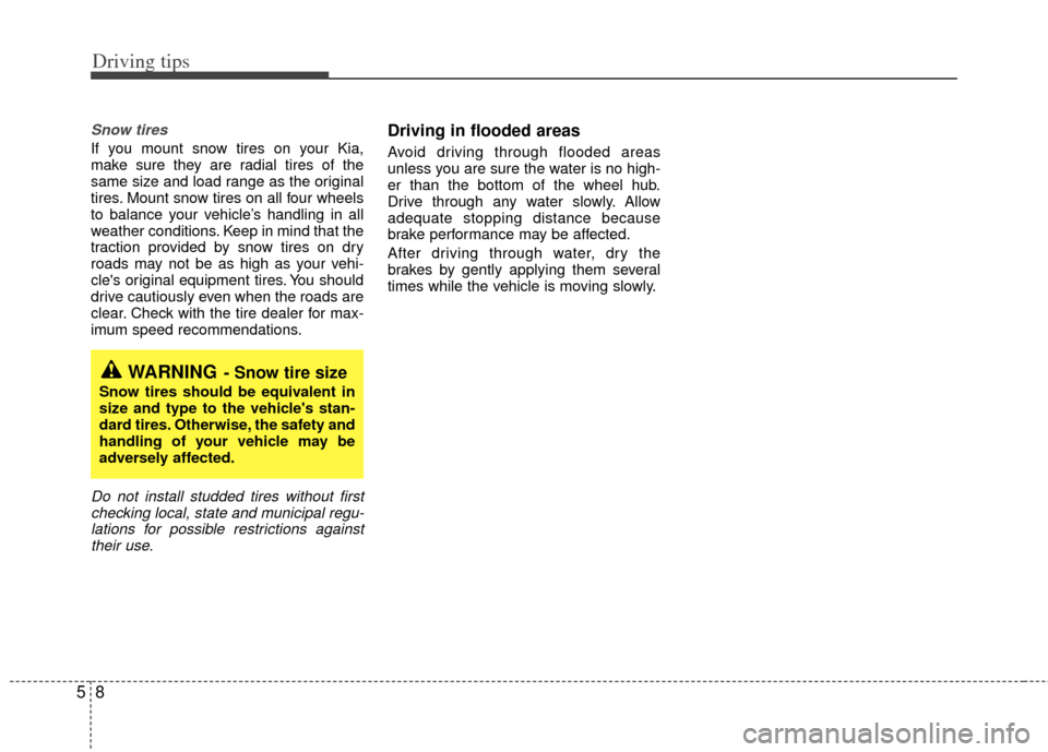 KIA Rio 2011 2.G Owners Manual Driving tips
85
Snow tires
If you mount snow tires on your Kia,
make sure they are radial tires of the
same size and load range as the original
tires. Mount snow tires on all four wheels
to balance KIA Rio 2011 2.G Owners Manual Driving tips
85
Snow tires
If you mount snow tires on your Kia,
make sure they are radial tires of the
same size and load range as the original
tires. Mount snow tires on all four wheels
to balance