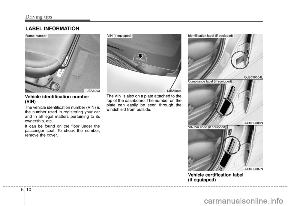KIA Rio 2011 2.G Owners Manual Driving tips
10
5
LABEL INFORMATION
Vehicle identification number
(VIN)
The vehicle identification number (VIN) is
the number used in registering your car
and in all legal matters pertaining to it KIA Rio 2011 2.G Owners Manual Driving tips
10
5
LABEL INFORMATION
Vehicle identification number
(VIN)
The vehicle identification number (VIN) is
the number used in registering your car
and in all legal matters pertaining to it
