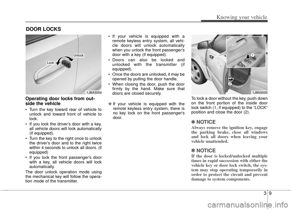KIA Rio 2011 2.G User Guide 39
Knowing your vehicle
Operating door locks from out-
side the vehicle
Turn the key toward rear of vehicle tounlock and toward front of vehicle to
lock.
If you lock the driver’s door with a key, KIA Rio 2011 2.G User Guide 39
Knowing your vehicle
Operating door locks from out-
side the vehicle
Turn the key toward rear of vehicle tounlock and toward front of vehicle to
lock.
If you lock the driver’s door with a key,