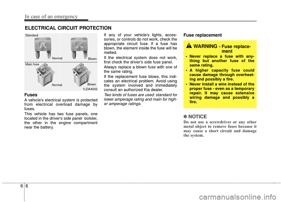 KIA Rio 2011 2.G Owners Manual In case of an emergency
66
ELECTRICAL CIRCUIT PROTECTION
Fuses
A vehicle’s electrical system is protected
from electrical overload damage by
fuses.
This vehicle has two fuse panels, one
located in KIA Rio 2011 2.G Owners Manual In case of an emergency
66
ELECTRICAL CIRCUIT PROTECTION
Fuses
A vehicle’s electrical system is protected
from electrical overload damage by
fuses.
This vehicle has two fuse panels, one
located in