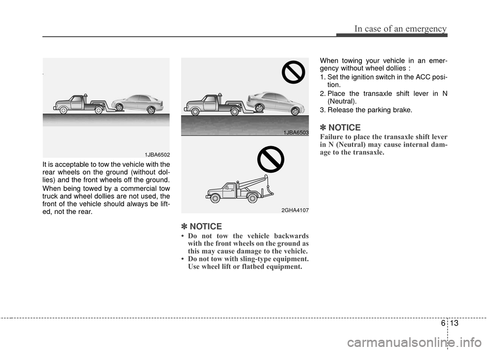 KIA Rio 2011 2.G Owners Manual 613
In case of an emergency
It is acceptable to tow the vehicle with the
rear wheels on the ground (without dol-
lies) and the front wheels off the ground.
When being towed by a commercial tow
truck a KIA Rio 2011 2.G Owners Manual 613
In case of an emergency
It is acceptable to tow the vehicle with the
rear wheels on the ground (without dol-
lies) and the front wheels off the ground.
When being towed by a commercial tow
truck a