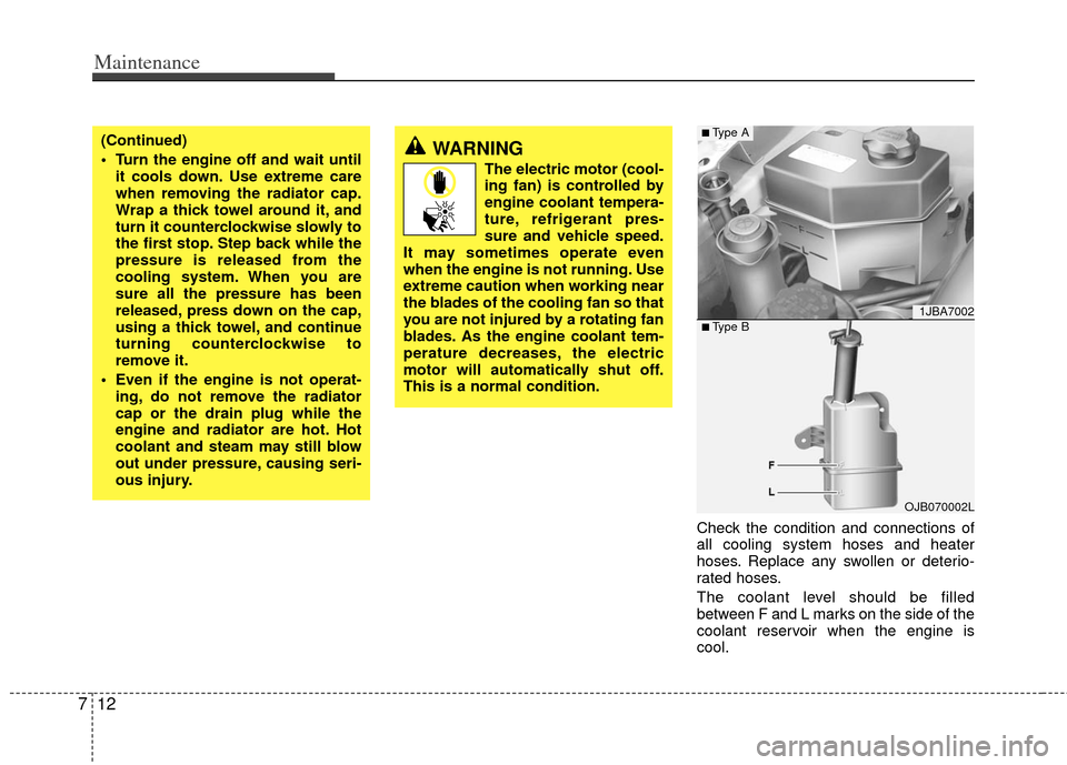 KIA Rio 2011 2.G Owners Manual Maintenance
12
7
Check the condition and connections of
all cooling system hoses and heater
hoses. Replace any swollen or deterio-
rated hoses.
The coolant level should be filled
between F and L marks KIA Rio 2011 2.G Owners Manual Maintenance
12
7
Check the condition and connections of
all cooling system hoses and heater
hoses. Replace any swollen or deterio-
rated hoses.
The coolant level should be filled
between F and L marks