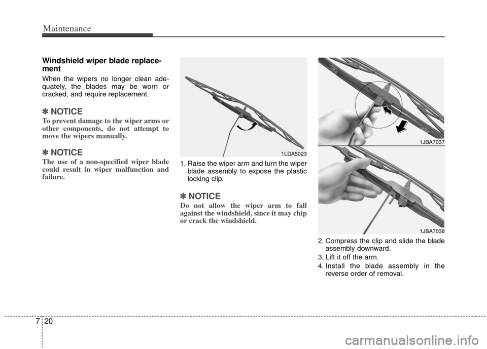 KIA Rio 2011 2.G Owners Manual Maintenance
20
7
Windshield wiper blade replace-
ment
When the wipers no longer clean ade-
quately, the blades may be worn or
cracked, and require replacement.
✽ ✽
NOTICE
To prevent damage to th KIA Rio 2011 2.G Owners Manual Maintenance
20
7
Windshield wiper blade replace-
ment
When the wipers no longer clean ade-
quately, the blades may be worn or
cracked, and require replacement.
✽ ✽
NOTICE
To prevent damage to th