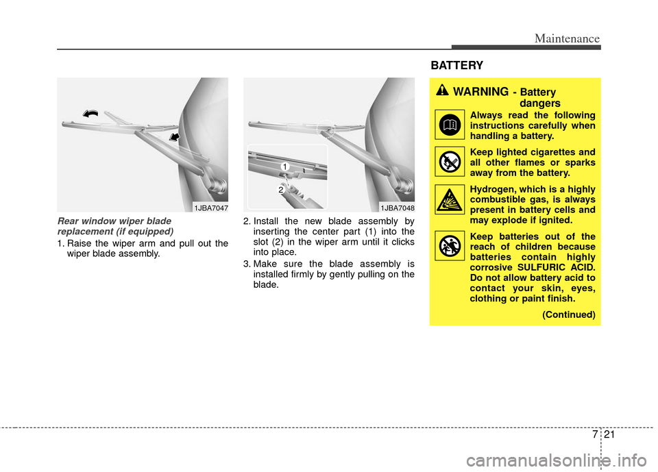 KIA Rio 2011 2.G Owners Manual 721
Maintenance
Rear window wiper blade replacement (if equipped)
1. Raise the wiper arm and pull out the wiper blade assembly. 2. Install the new blade assembly by
inserting the center part (1) int KIA Rio 2011 2.G Owners Manual 721
Maintenance
Rear window wiper blade replacement (if equipped)
1. Raise the wiper arm and pull out the wiper blade assembly. 2. Install the new blade assembly by
inserting the center part (1) int