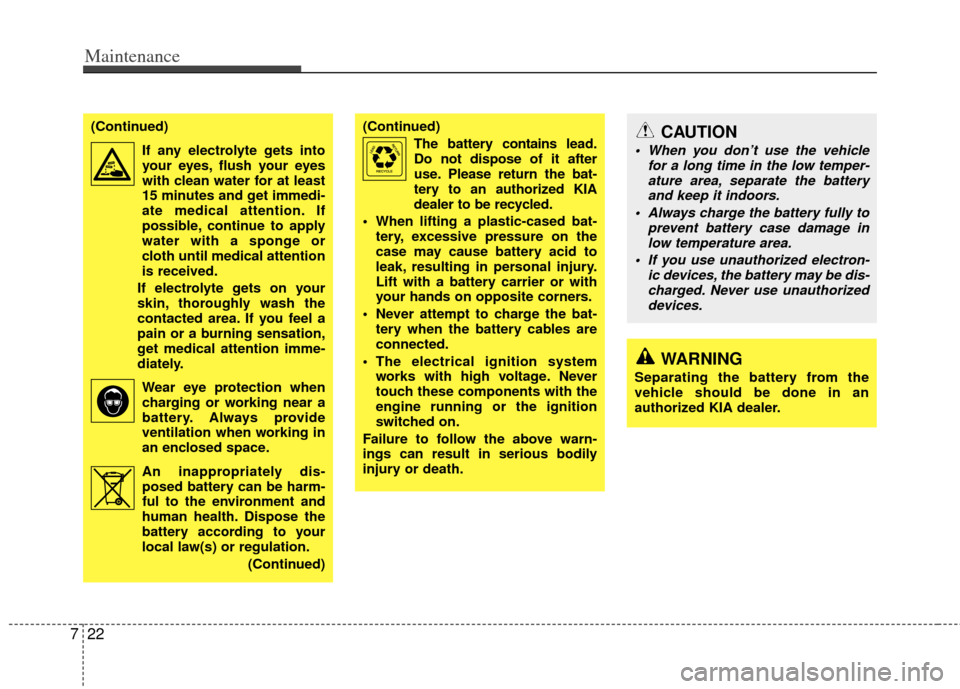 KIA Rio 2011 2.G Owners Manual Maintenance
22
7
(Continued)
If any electrolyte gets intoyour eyes, flush your eyes
with clean water for at least
15 minutes and get immedi-
ate medical attention. If
possible, continue to apply
water KIA Rio 2011 2.G Owners Manual Maintenance
22
7
(Continued)
If any electrolyte gets intoyour eyes, flush your eyes
with clean water for at least
15 minutes and get immedi-
ate medical attention. If
possible, continue to apply
water