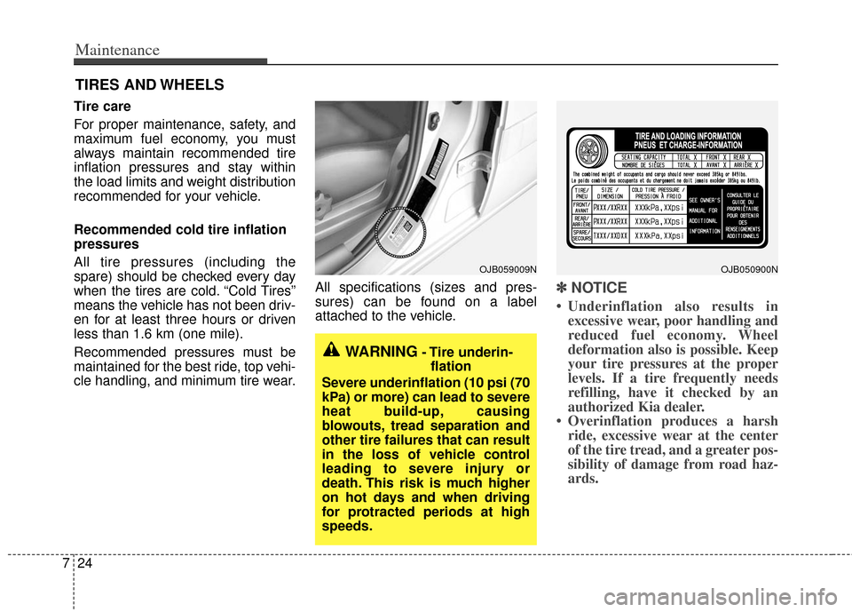 KIA Rio 2011 2.G Owners Manual Maintenance
24
7
TIRES AND WHEELS
Tire care
For proper maintenance, safety, and
maximum fuel economy, you must
always maintain recommended tire
inflation pressures and stay within
the load limits a KIA Rio 2011 2.G Owners Manual Maintenance
24
7
TIRES AND WHEELS
Tire care
For proper maintenance, safety, and
maximum fuel economy, you must
always maintain recommended tire
inflation pressures and stay within
the load limits a