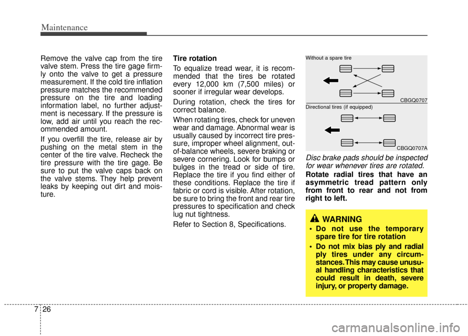 KIA Rio 2011 2.G Owners Manual Maintenance
26
7
Remove the valve cap from the tire
valve stem. Press the tire gage firm-
ly onto the valve to get a pressure
measurement. If the cold tire inflation
pressure matches the recommended
p KIA Rio 2011 2.G Owners Manual Maintenance
26
7
Remove the valve cap from the tire
valve stem. Press the tire gage firm-
ly onto the valve to get a pressure
measurement. If the cold tire inflation
pressure matches the recommended
p