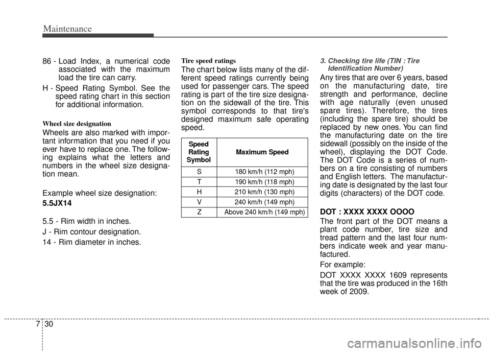 KIA Rio 2011 2.G Owners Manual Maintenance
30
7
86 - Load Index, a numerical code
associated with the maximum
load the tire can carry.
H - Speed Rating Symbol. See the speed rating chart in this section
for additional information.
KIA Rio 2011 2.G Owners Manual Maintenance
30
7
86 - Load Index, a numerical code
associated with the maximum
load the tire can carry.
H - Speed Rating Symbol. See the speed rating chart in this section
for additional information.