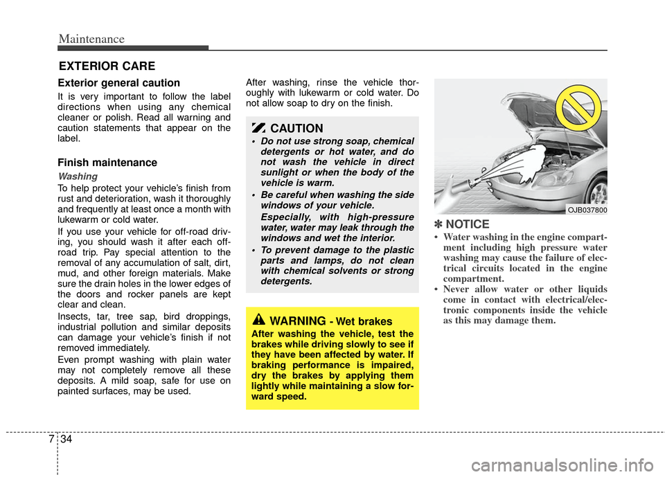 KIA Rio 2011 2.G Owners Manual Maintenance
34
7
EXTERIOR CARE
Exterior general caution
It is very important to follow the label
directions when using any chemical
cleaner or polish. Read all warning and
caution statements that ap KIA Rio 2011 2.G Owners Manual Maintenance
34
7
EXTERIOR CARE
Exterior general caution
It is very important to follow the label
directions when using any chemical
cleaner or polish. Read all warning and
caution statements that ap