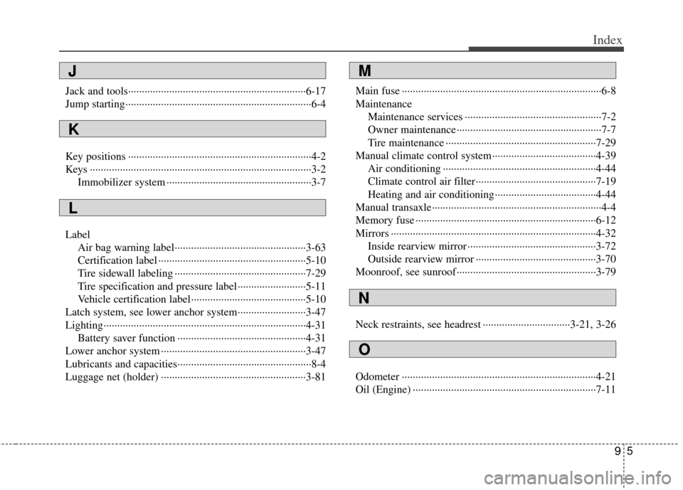 KIA Rio 2011 2.G Owners Manual 95
Index
Jack and tools··················\
··················\
··················\
···········6-17
Jump starting··········· KIA Rio 2011 2.G Owners Manual 95
Index
Jack and tools··················\
··················\
··················\
···········6-17
Jump starting···········Â
