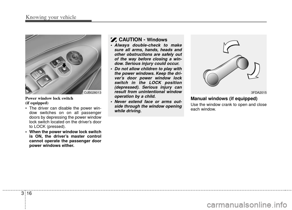 KIA Rio 2011 2.G Owners Manual Knowing your vehicle
16
3
Power window lock switch 
(if equipped)
 The driver can disable the power win-
dow switches on on all passenger
doors by depressing the power window
lock switch located on th