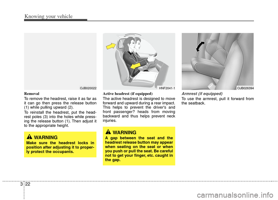 KIA Rio 2011 2.G Owners Guide Knowing your vehicle
22
3
Removal
To remove the headrest, raise it as far as
it can go then press the release button
(1) while pulling upward (2).
To reinstall the headrest, put the head-
rest poles ( KIA Rio 2011 2.G Owners Guide Knowing your vehicle
22
3
Removal
To remove the headrest, raise it as far as
it can go then press the release button
(1) while pulling upward (2).
To reinstall the headrest, put the head-
rest poles (