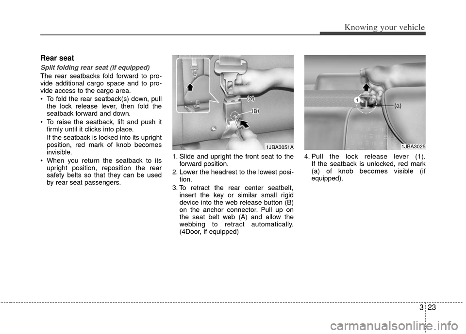 KIA Rio 2011 2.G Owners Guide 323
Knowing your vehicle
Rear seat
Split folding rear seat (if equipped)
The rear seatbacks fold forward to pro-
vide additional cargo space and to pro-
vide access to the cargo area.
To fold the r KIA Rio 2011 2.G Owners Guide 323
Knowing your vehicle
Rear seat
Split folding rear seat (if equipped)
The rear seatbacks fold forward to pro-
vide additional cargo space and to pro-
vide access to the cargo area.
To fold the r