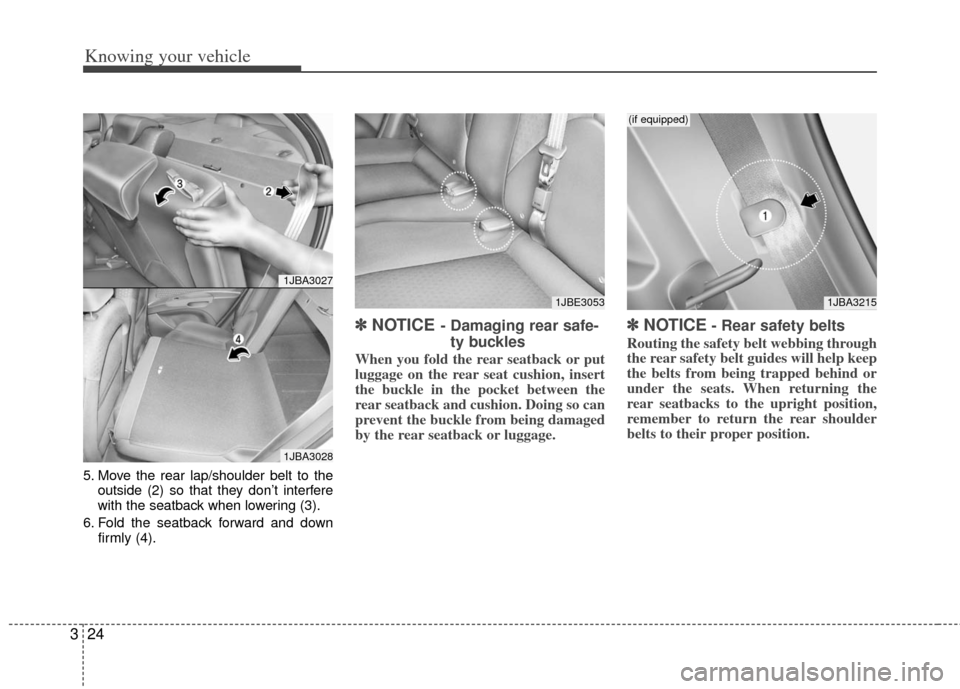 KIA Rio 2011 2.G Owners Manual Knowing your vehicle
24
3
5. Move the rear lap/shoulder belt to the
outside (2) so that they don’t interfere
with the seatback when lowering (3).
6. Fold the seatback forward and down firmly (4).
�