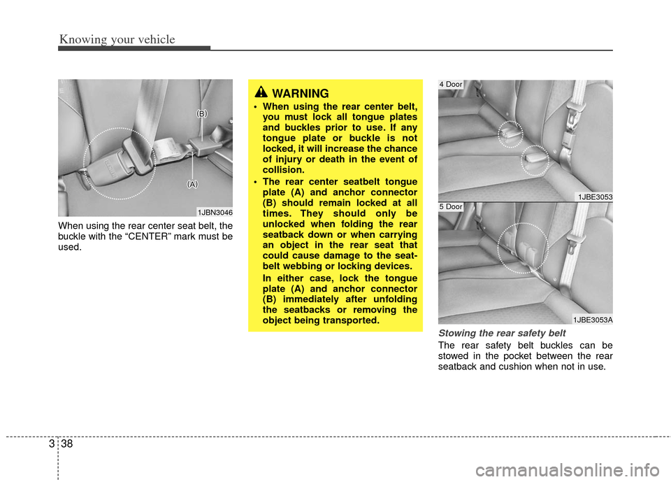KIA Rio 2011 2.G Service Manual Knowing your vehicle
38
3
When using the rear center seat belt, the
buckle with the “CENTER” mark must be
used.
Stowing the rear safety belt
The rear safety belt buckles can be
stowed in the pock KIA Rio 2011 2.G Service Manual Knowing your vehicle
38
3
When using the rear center seat belt, the
buckle with the “CENTER” mark must be
used.
Stowing the rear safety belt
The rear safety belt buckles can be
stowed in the pock