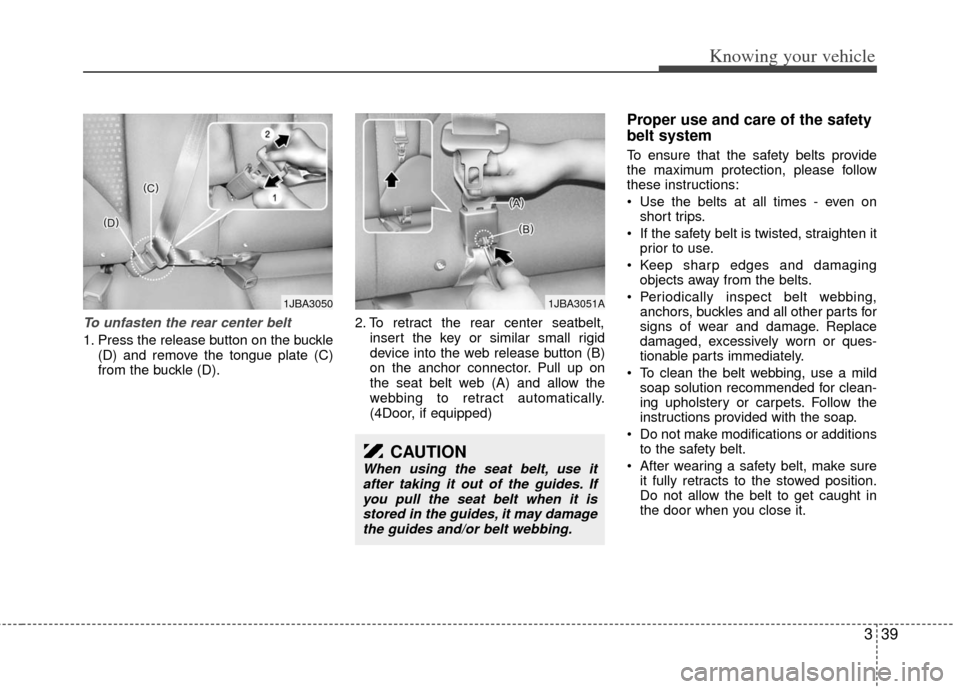 KIA Rio 2011 2.G Service Manual 339
Knowing your vehicle
To unfasten the rear center belt 
1. Press the release button on the buckle(D) and remove the tongue plate (C)
from the buckle (D). 2. To retract the rear center seatbelt,
ins