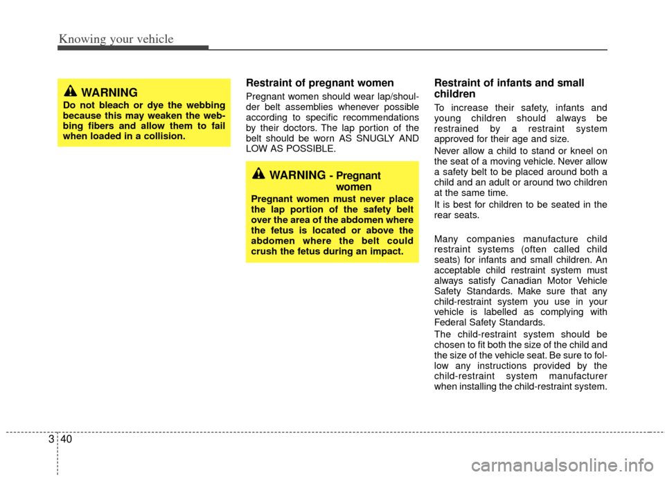 KIA Rio 2011 2.G Service Manual Knowing your vehicle
40
3
Restraint of pregnant women  
Pregnant women should wear lap/shoul-
der belt assemblies whenever possible
according to specific recommendations
by their doctors. The lap port