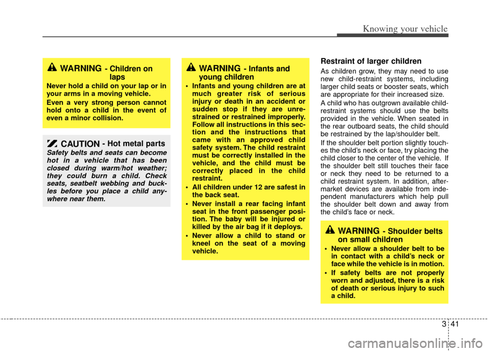 KIA Rio 2011 2.G Service Manual 341
Knowing your vehicle
Restraint of larger children
As children grow, they may need to use
new child-restraint systems, including
larger child seats or booster seats, which
are appropriate for the KIA Rio 2011 2.G Service Manual 341
Knowing your vehicle
Restraint of larger children
As children grow, they may need to use
new child-restraint systems, including
larger child seats or booster seats, which
are appropriate for the
