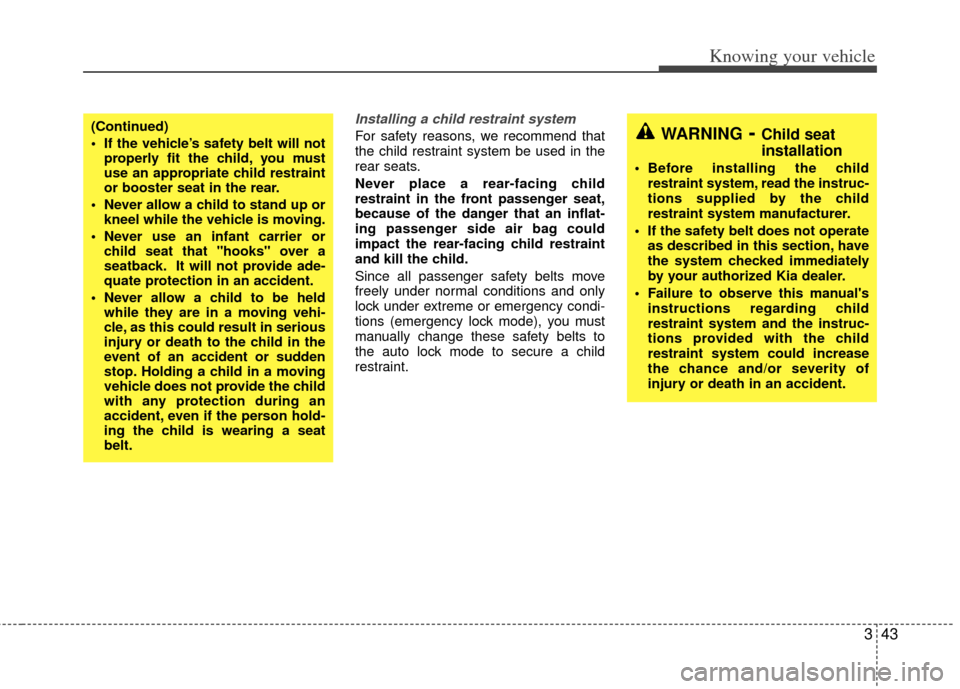 KIA Rio 2011 2.G Workshop Manual 343
Knowing your vehicle
Installing a child restraint system
For safety reasons, we recommend that
the child restraint system be used in the
rear seats.
Never place a rear-facing child
restraint in t KIA Rio 2011 2.G Workshop Manual 343
Knowing your vehicle
Installing a child restraint system
For safety reasons, we recommend that
the child restraint system be used in the
rear seats.
Never place a rear-facing child
restraint in t