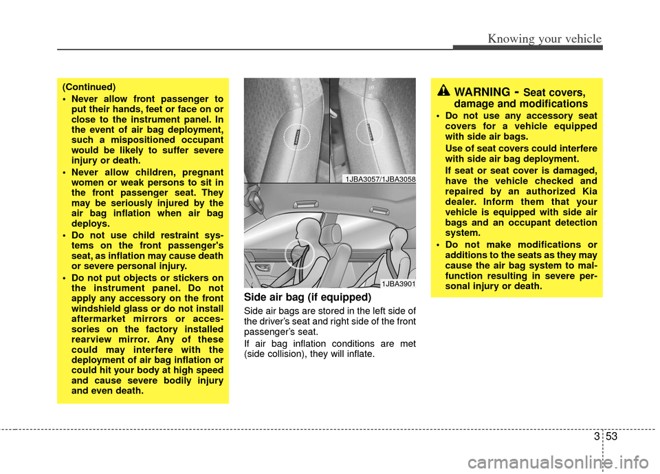 KIA Rio 2011 2.G Repair Manual 353
Knowing your vehicle
Side air bag (if equipped)
Side air bags are stored in the left side of
the driver’s seat and right side of the front
passenger’s seat.
If air bag inflation conditions are KIA Rio 2011 2.G Repair Manual 353
Knowing your vehicle
Side air bag (if equipped)
Side air bags are stored in the left side of
the driver’s seat and right side of the front
passenger’s seat.
If air bag inflation conditions are