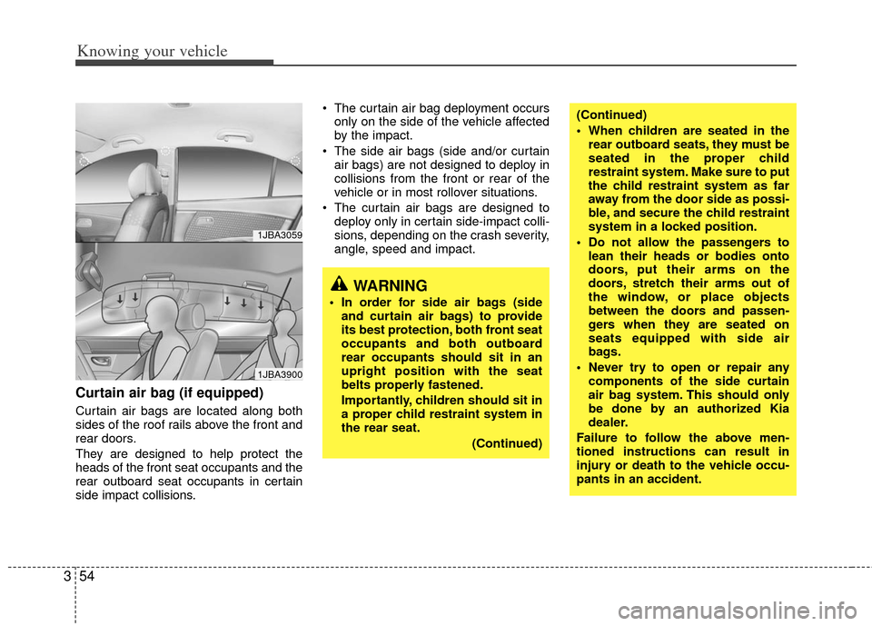 KIA Rio 2011 2.G Repair Manual Knowing your vehicle
54
3
Curtain air bag (if equipped)
Curtain air bags are located along both
sides of the roof rails above the front and
rear doors.
They are designed to help protect the
heads of t KIA Rio 2011 2.G Repair Manual Knowing your vehicle
54
3
Curtain air bag (if equipped)
Curtain air bags are located along both
sides of the roof rails above the front and
rear doors.
They are designed to help protect the
heads of t
