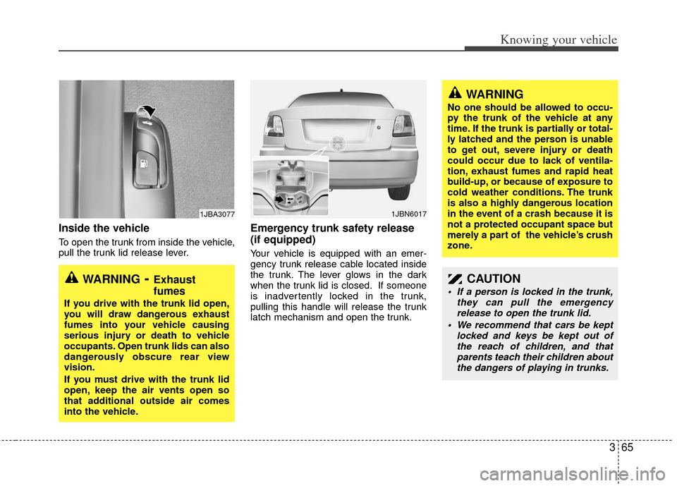 KIA Rio 2011 2.G Owners Manual 365
Knowing your vehicle
Inside the vehicle
To open the trunk from inside the vehicle,
pull the trunk lid release lever.
Emergency trunk safety release
(if equipped)
Your vehicle is equipped with an e