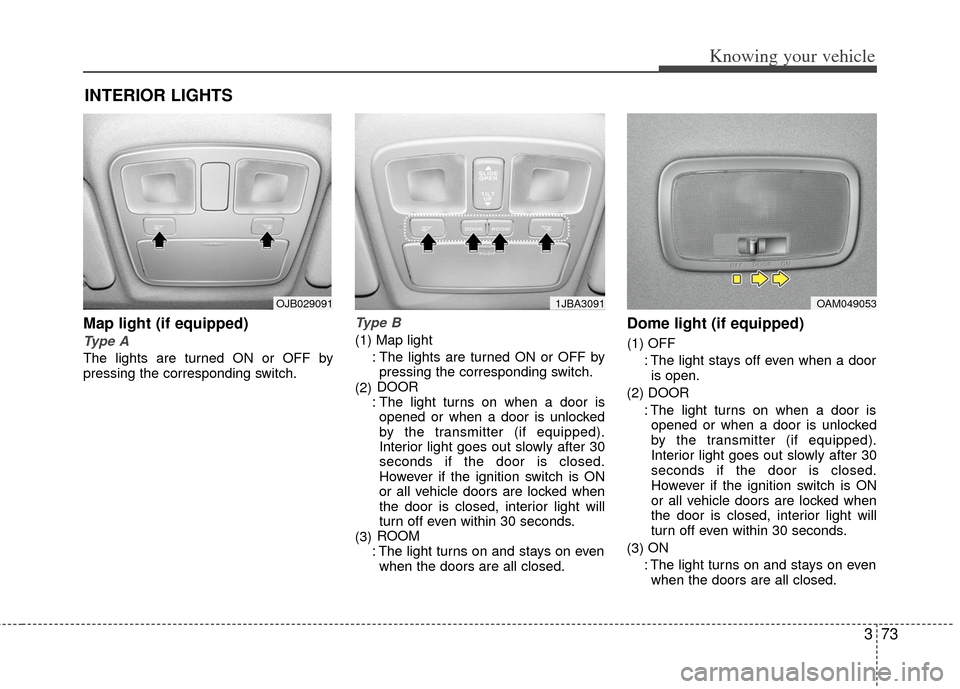 KIA Rio 2011 2.G Manual Online 373
Knowing your vehicle
Map light (if equipped)
Type A
The lights are turned ON or OFF by
pressing the corresponding switch.
Type B
(1) Map light: The lights are turned ON or OFF bypressing the corre KIA Rio 2011 2.G Manual Online 373
Knowing your vehicle
Map light (if equipped)
Type A
The lights are turned ON or OFF by
pressing the corresponding switch.
Type B
(1) Map light: The lights are turned ON or OFF bypressing the corre
