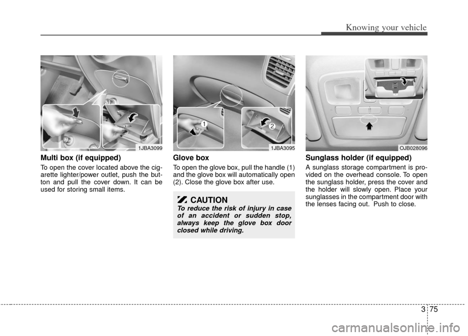 KIA Rio 2011 2.G Owners Manual 375
Knowing your vehicle
Multi box (if equipped)
To open the cover located above the cig-
arette lighter/power outlet, push the but-
ton and pull the cover down. It can be
used for storing small items KIA Rio 2011 2.G Owners Manual 375
Knowing your vehicle
Multi box (if equipped)
To open the cover located above the cig-
arette lighter/power outlet, push the but-
ton and pull the cover down. It can be
used for storing small items