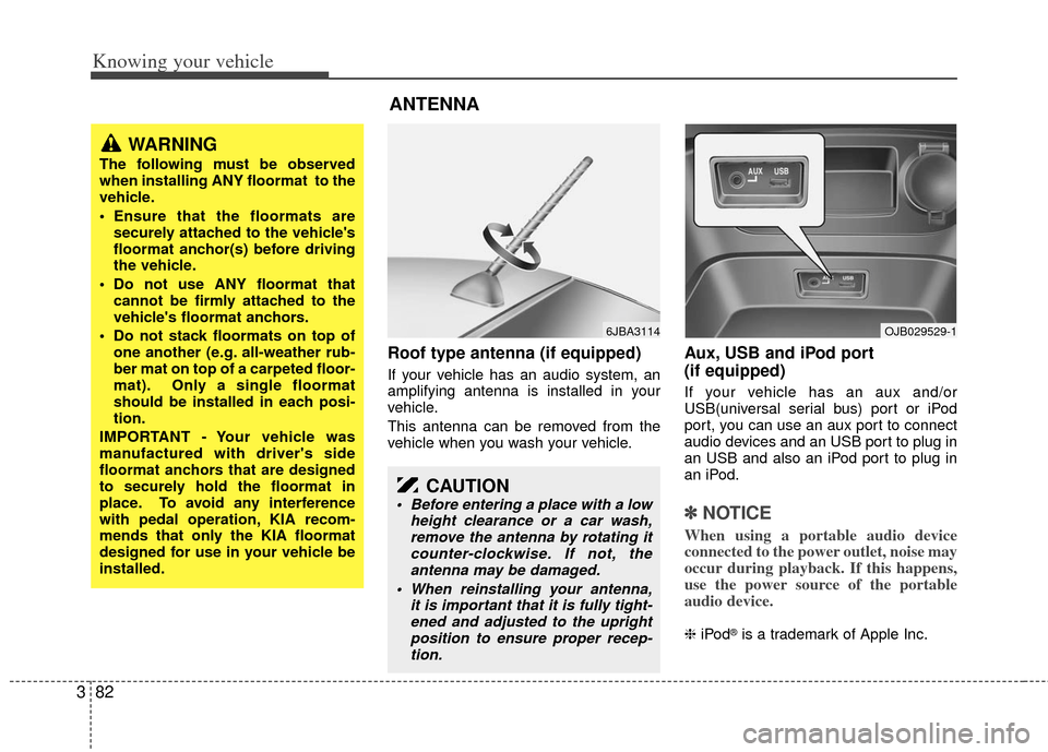 KIA Rio 2011 2.G Owners Manual Knowing your vehicle
82
3
Roof type antenna (if equipped)
If your vehicle has an audio system, an
amplifying antenna is installed in your
vehicle.
This antenna can be removed from the
vehicle when you KIA Rio 2011 2.G Owners Manual Knowing your vehicle
82
3
Roof type antenna (if equipped)
If your vehicle has an audio system, an
amplifying antenna is installed in your
vehicle.
This antenna can be removed from the
vehicle when you