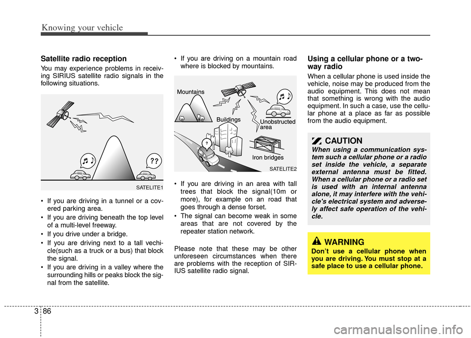 KIA Rio 2011 2.G Owners Manual Knowing your vehicle
86
3
Satellite radio reception
You may experience problems in receiv-
ing SIRIUS satellite radio signals in the
following situations.
If you are driving in a tunnel or a cov-
ere KIA Rio 2011 2.G Owners Manual Knowing your vehicle
86
3
Satellite radio reception
You may experience problems in receiv-
ing SIRIUS satellite radio signals in the
following situations.
If you are driving in a tunnel or a cov-
ere