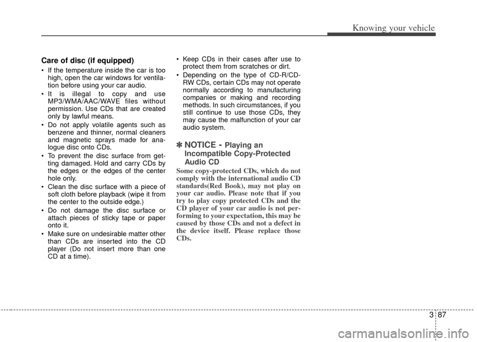 KIA Rio 2011 2.G Owners Manual 387
Knowing your vehicle
Care of disc (if equipped)
If the temperature inside the car is toohigh, open the car windows for ventila-
tion before using your car audio.
It is illegal to copy and use MP KIA Rio 2011 2.G Owners Manual 387
Knowing your vehicle
Care of disc (if equipped)
If the temperature inside the car is toohigh, open the car windows for ventila-
tion before using your car audio.
It is illegal to copy and use MP