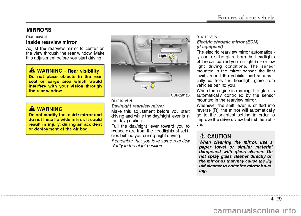 KIA Carens 2011 2.G Owners Manual 429
Features of your vehicle
D140100AUN
Inside rearview mirror
Adjust the rearview mirror to center on
the view through the rear window. Make
this adjustment before you start driving.
D140101AUN
Day/n