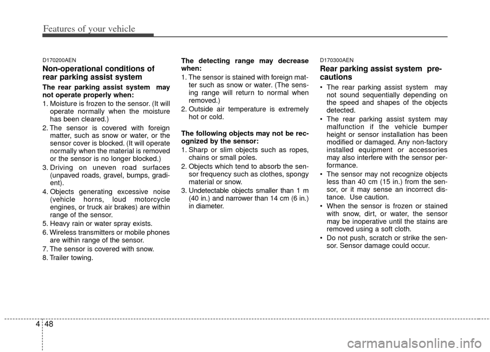 KIA Rondo 2011 2.G Owners Manual Features of your vehicle
48
4
D170200AEN
Non-operational conditions of
rear parking assist system 
The rear parking assist system  may
not operate properly when:
1. Moisture is frozen to the sensor. (