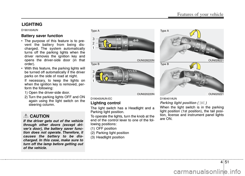 KIA Rondo 2011 2.G Owners Manual 451
Features of your vehicle
D190100AUN
Battery saver function   
 The purpose of this feature is to pre-vent the battery from being dis-
charged. The system automatically
turns off the parking lights