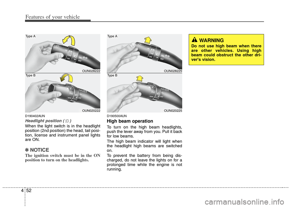 KIA Carens 2011 2.G Owners Manual Features of your vehicle
52
4
D190402AUN
Headlight position ( )
When the light switch is in the headlight
position (2nd position) the head, tail posi-
tion, license and instrument panel lights
are ON.
