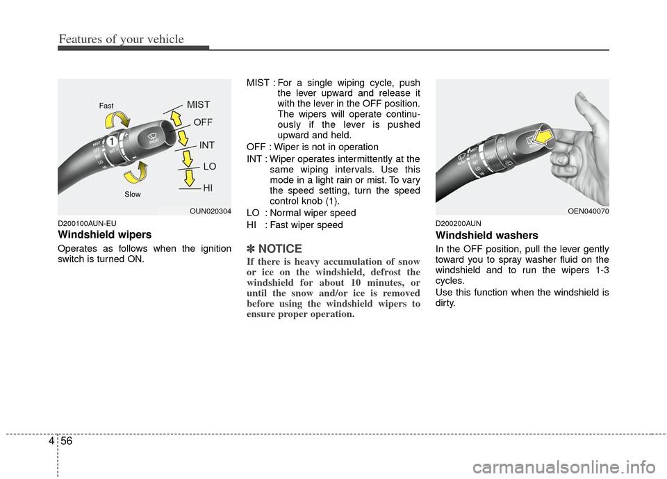 KIA Carens 2011 2.G Owners Manual Features of your vehicle
56
4
D200100AUN-EU
Windshield wipers
Operates as follows when the ignition
switch is turned ON. MIST : For a single wiping cycle, push
the lever upward and release it
with th KIA Carens 2011 2.G Owners Manual Features of your vehicle
56
4
D200100AUN-EU
Windshield wipers
Operates as follows when the ignition
switch is turned ON. MIST : For a single wiping cycle, push
the lever upward and release it
with th